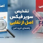 نحوه تشخیص سوپر فیکس اصل از تقلبی؛ راهنمای تخصصی خرید امن